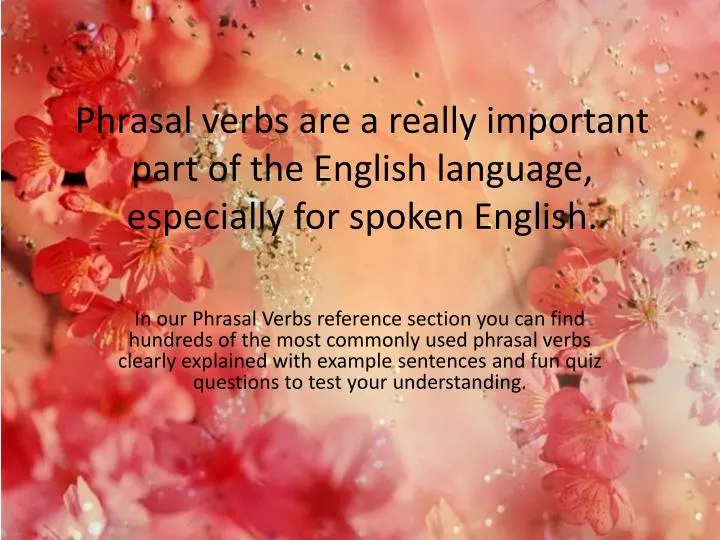 phrasal verbs are a really important part of the english language especially for spoken english