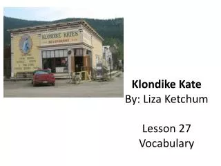 Klondike Kate By: Liza Ketchum Lesson 27 Vocabulary