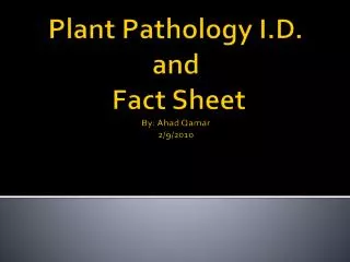 Plant Pathology I.D. and Fact Sheet By: Ahad Qamar 2/9/2010