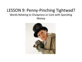 LESSON 9 : Penny-Pinching Tightwad? Words Relating to Cheapness or Care with Spending Money