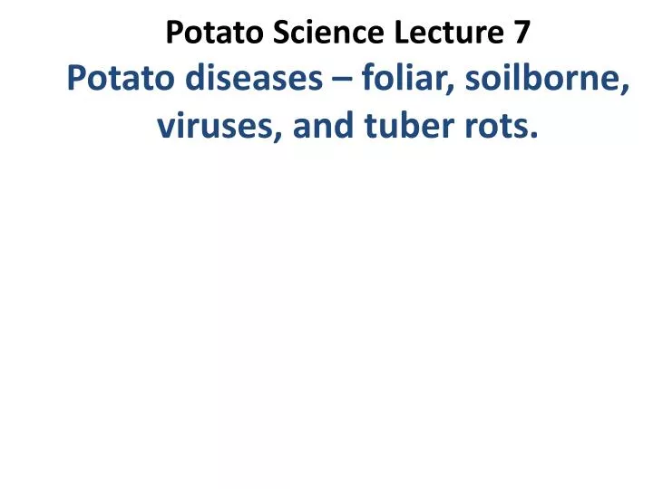 potato science lecture 7 potato diseases foliar soilborne viruses and tuber rots