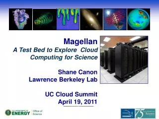 Magellan A Test Bed to Explore Cloud Computing for Science Shane Canon Lawrence Berkeley Lab