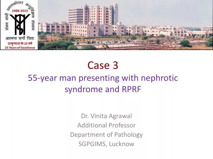 case 3 55 year man presenting with nephrotic syndrome and rprf