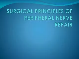 SURGICAL PRINCIPLES OF PERIPHERAL NERVE REPAIR
