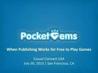 When Publishing Works for Free to Play Games Casual Connect USA July 30, 2013 | San Francisco, CA