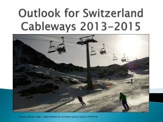 Outlook for Switzerland Cableways 2013-2015