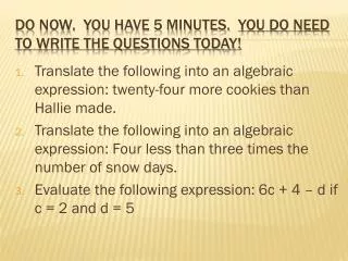 Do Now. You have 5 minutes. You DO NEED TO write the questions today!