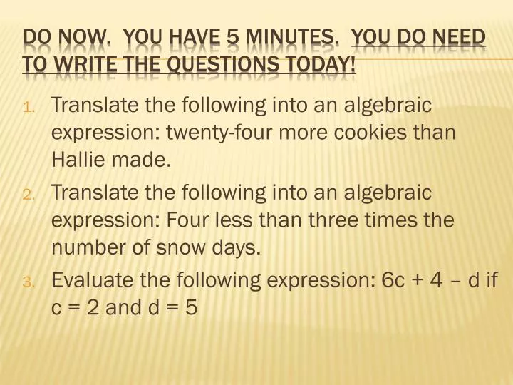 do now you have 5 minutes you do need to write the questions today