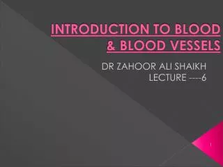 INTRODUCTION TO BLOOD &amp; BLOOD VESSELS