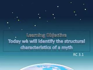 Learning Objective Today we will identify the structural characteristics of a myth