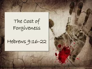 The Cost of Forgiveness Hebrews 9:16-22