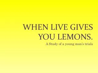 When live gives you lemons.