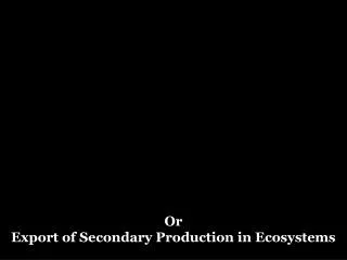Or Export of Secondary Production in Ecosystems