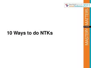 10 Ways to do NTKs
