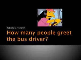 How many people greet the bus driver ?