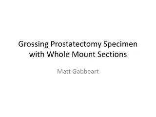 Grossing Prostatectomy Specimen with Whole Mount Sections