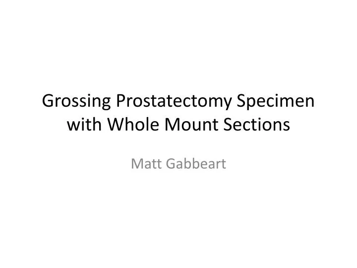 grossing prostatectomy specimen with whole mount sections