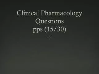 Clinical Pharmacology Questions pps (15/30)