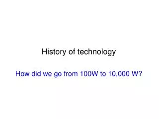 History of technology How did we go from 100W to 10,000 W?