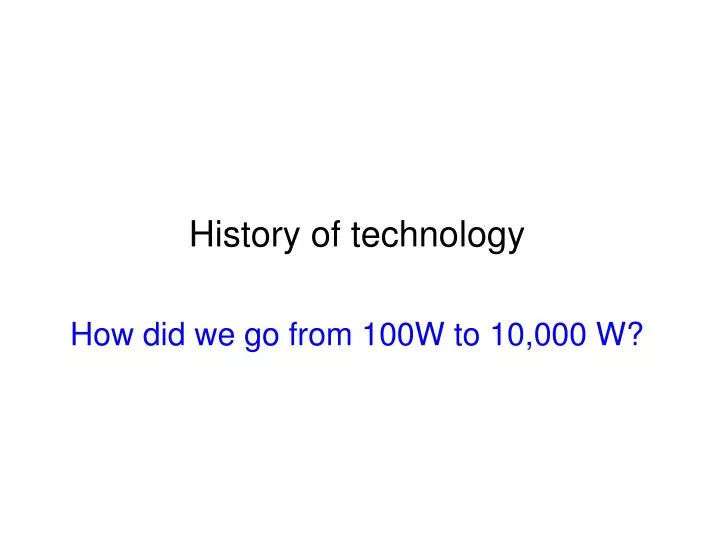 history of technology how did we go from 100w to 10 000 w