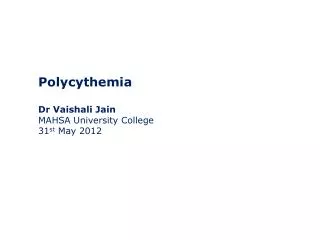 Polycythemia Dr Vaishali Jain MAHSA University College 31 st May 2012
