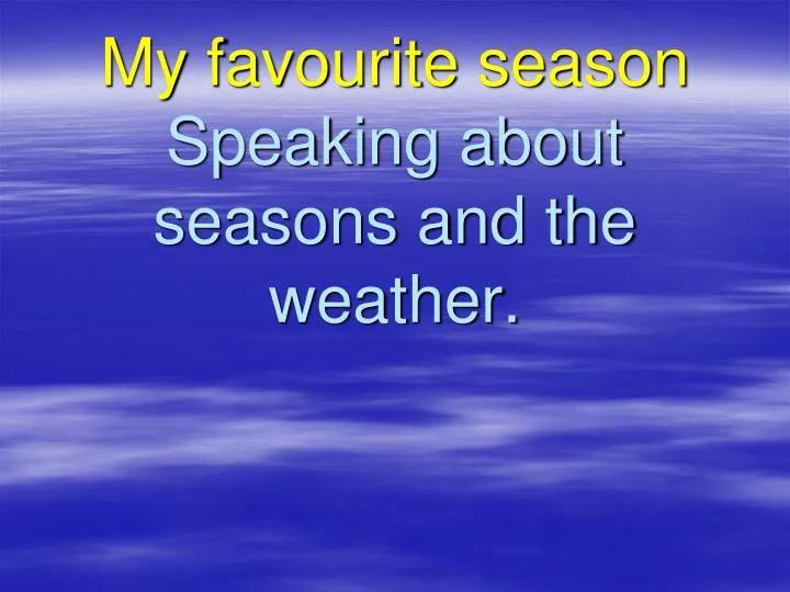 my favourite season speaking about seasons and the weather