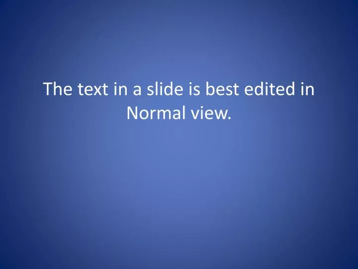 the text in a slide is best edited in normal view