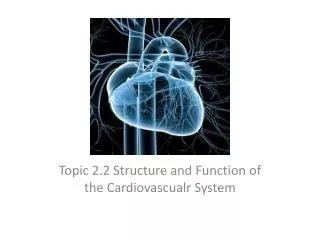 Topic 2.2 Structure and Function of the Cardiovascualr System