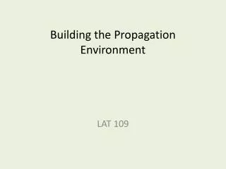 Building the Propagation Environment