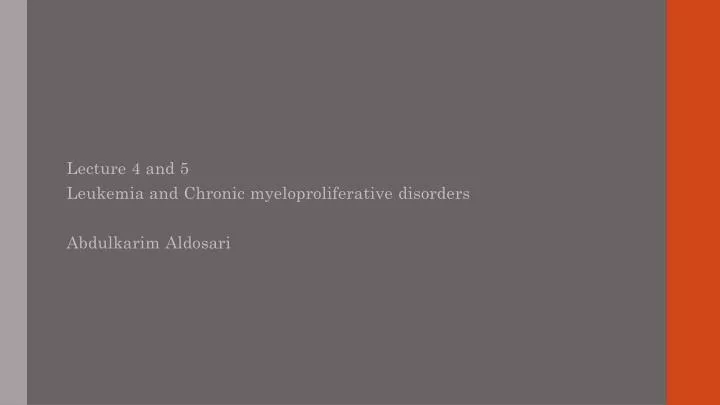 lecture 4 and 5 leukemia and chronic myeloproliferative disorders abdulkarim aldosari