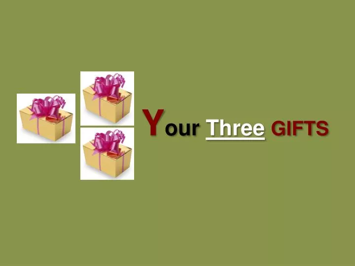 y our three gifts