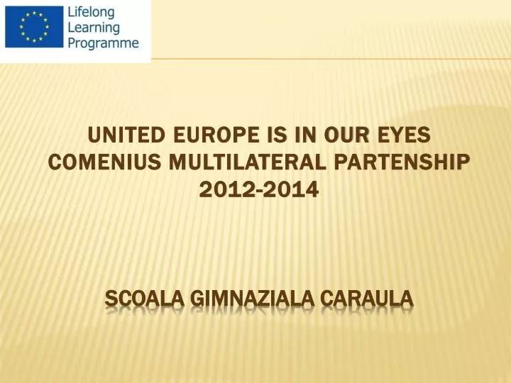united europe is in our eyes comenius multilateral partenship 2012 2014 scoala gimnaziala caraula