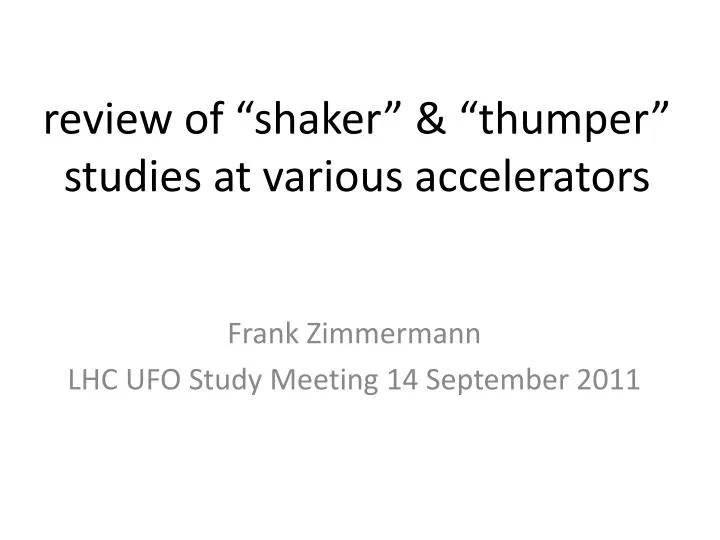 review of shaker thumper studies at various accelerators