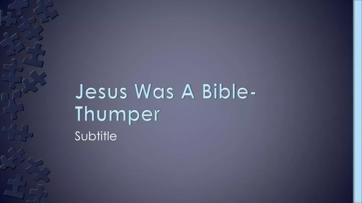 jesus was a bible thumper