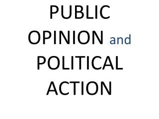 PUBLIC OPINION and POLITICAL ACTION