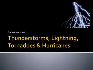 Thunderstorms, Lightning, Tornadoes &amp; Hurricanes