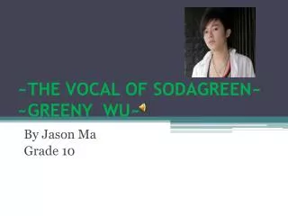 ~THE VOCAL OF SODAGREEN~ ~GREENY WU~
