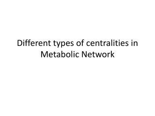 Different types of centralities in Metabolic Network