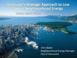 Chris Baber Neighbourhood Energy Manager City of Vancouver
