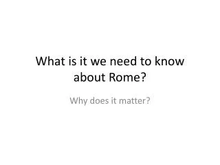 What is it we need to know about Rome?