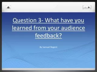Question 3- What have you learned from your audience feedback?