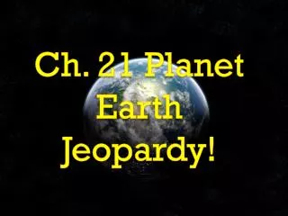 Ch. 21 Planet Earth Jeopardy !
