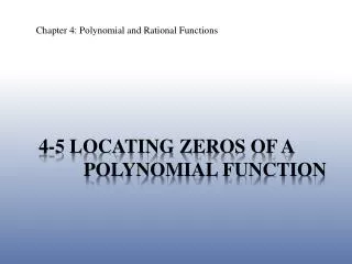 4-5 Locating zeros of a 		 polynomial function