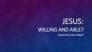 JESUS: Willing and Able?