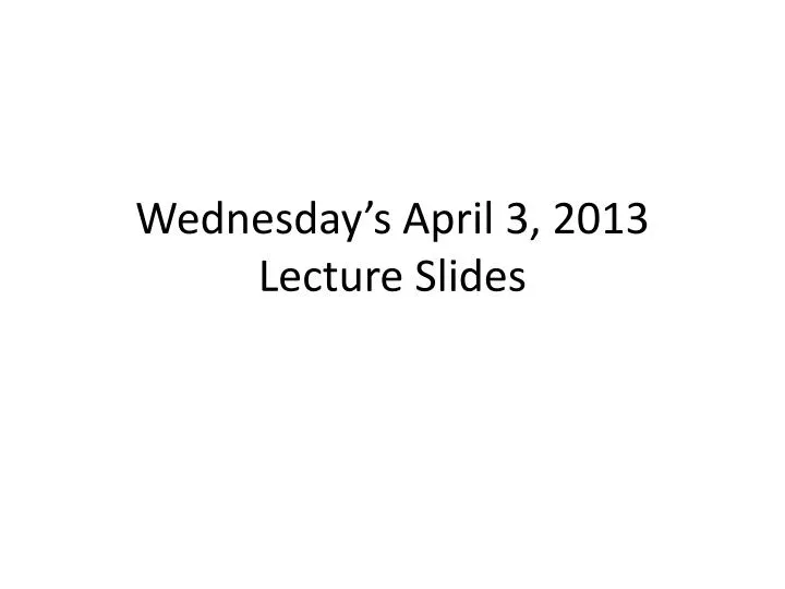 wednesday s april 3 2013 lecture slides