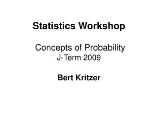 Statistics Workshop Concepts of Probability J-Term 2009 Bert Kritzer