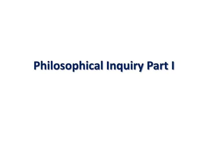 philosophical inquiry part i