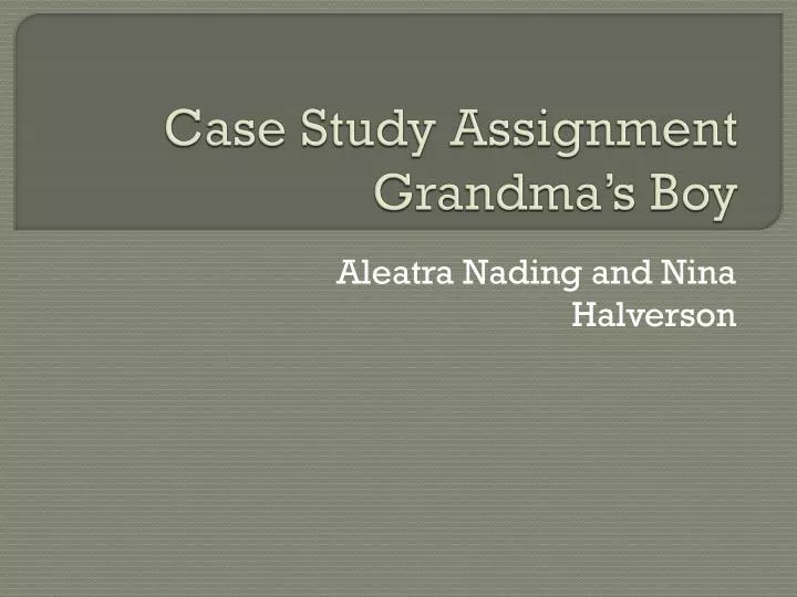 case study assignment grandma s boy