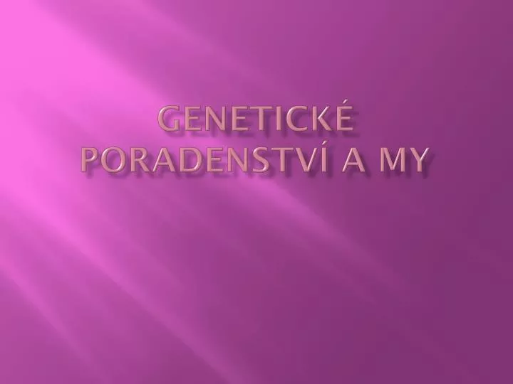genetick poradenstv a my