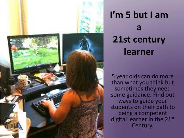 i m 5 but i am a 21st century learner
